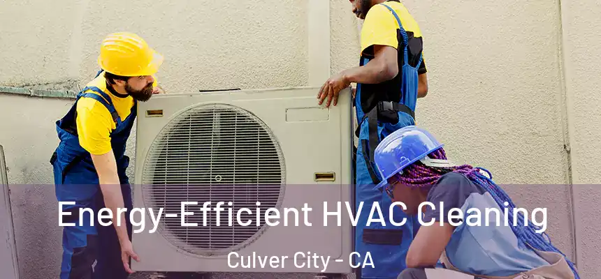  Energy-Efficient HVAC Cleaning Culver City - CA
