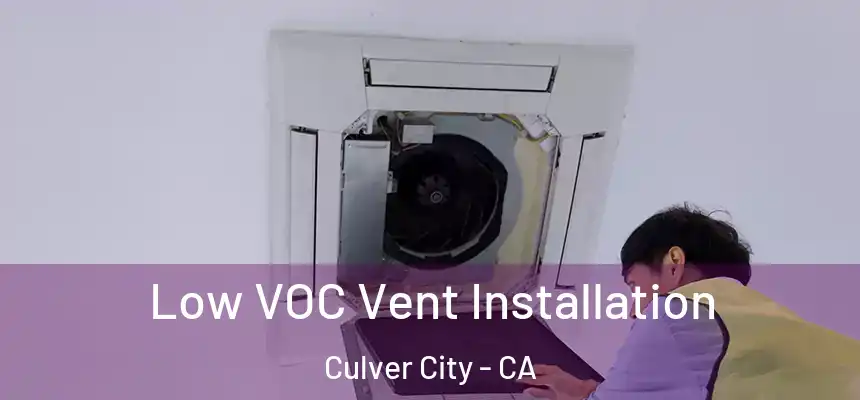  Low VOC Vent Installation Culver City - CA