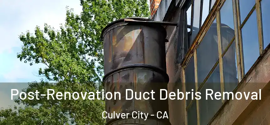  Post-Renovation Duct Debris Removal Culver City - CA